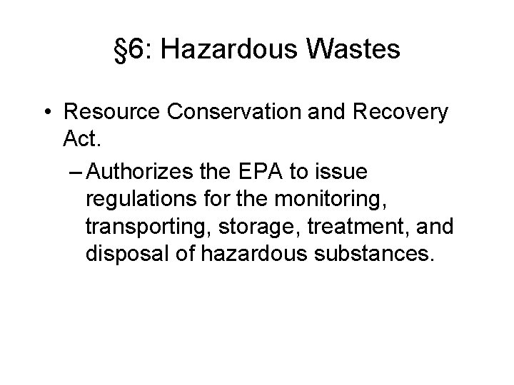 § 6: Hazardous Wastes • Resource Conservation and Recovery Act. – Authorizes the EPA