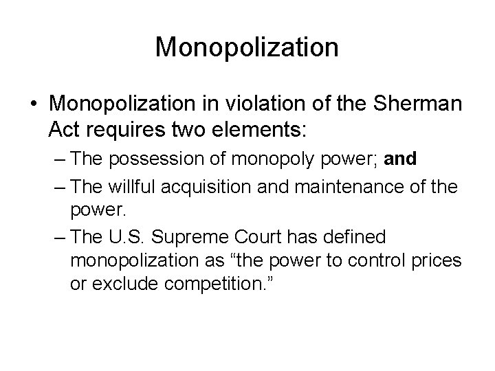 Monopolization • Monopolization in violation of the Sherman Act requires two elements: – The