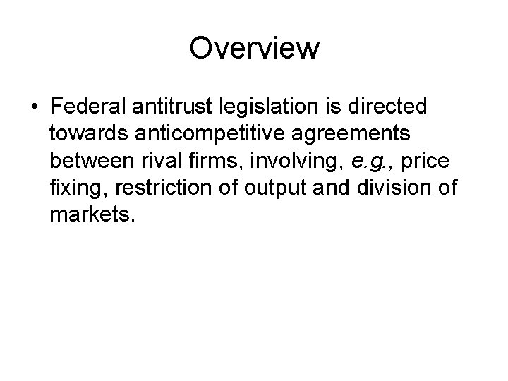 Overview • Federal antitrust legislation is directed towards anticompetitive agreements between rival firms, involving,