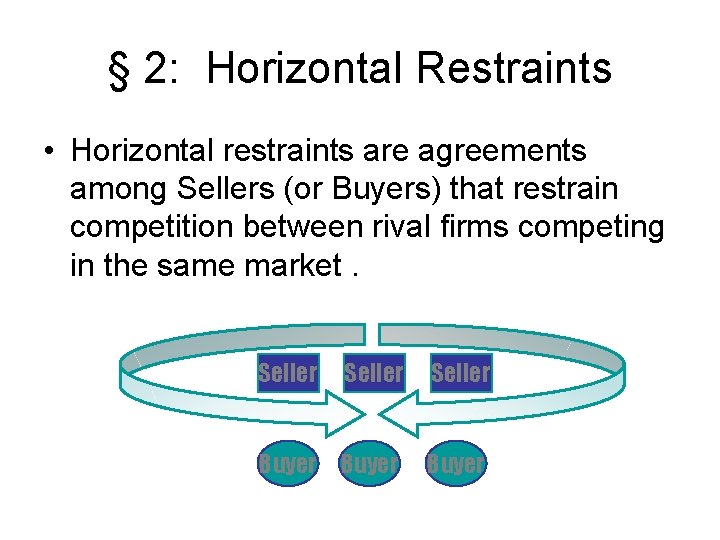 § 2: Horizontal Restraints • Horizontal restraints are agreements among Sellers (or Buyers) that