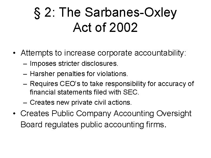 § 2: The Sarbanes-Oxley Act of 2002 • Attempts to increase corporate accountability: –