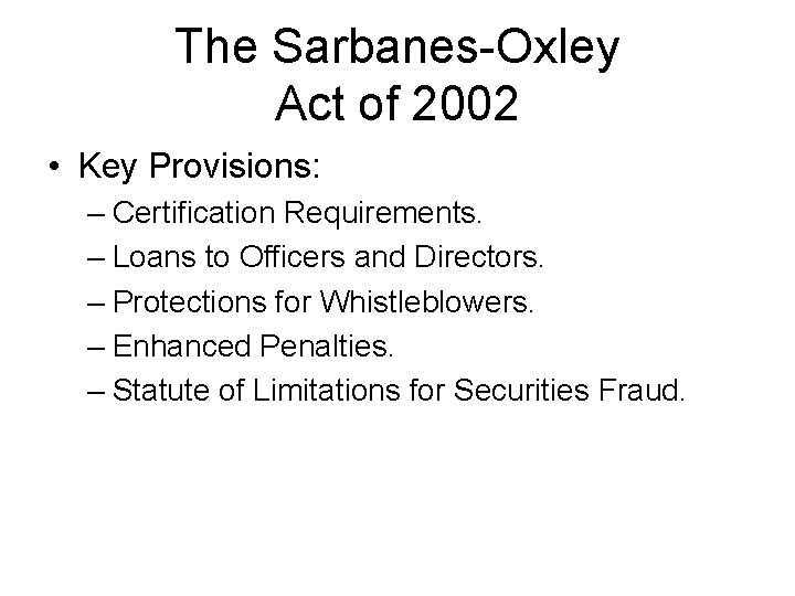 The Sarbanes-Oxley Act of 2002 • Key Provisions: – Certification Requirements. – Loans to