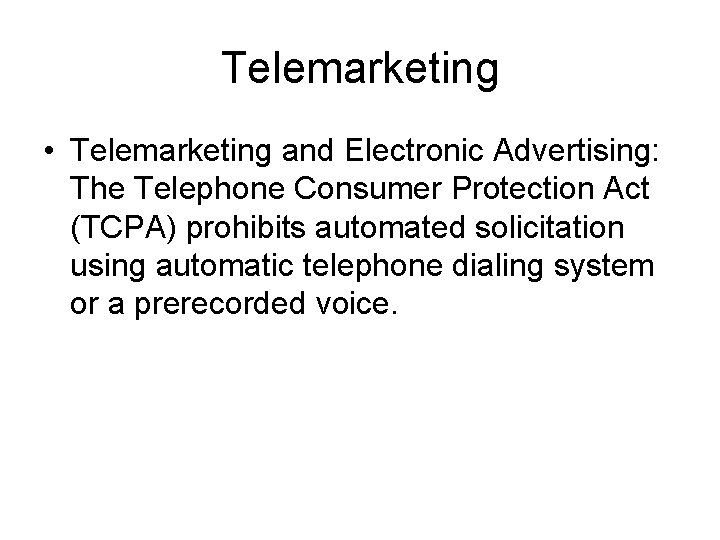 Telemarketing • Telemarketing and Electronic Advertising: The Telephone Consumer Protection Act (TCPA) prohibits automated