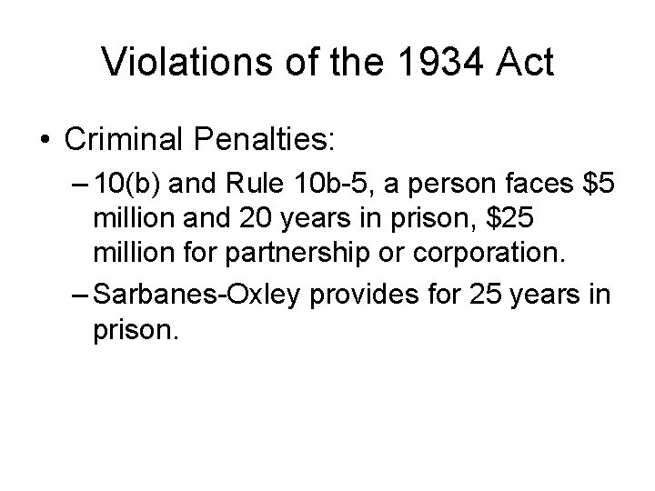 Violations of the 1934 Act • Criminal Penalties: – 10(b) and Rule 10 b-5,