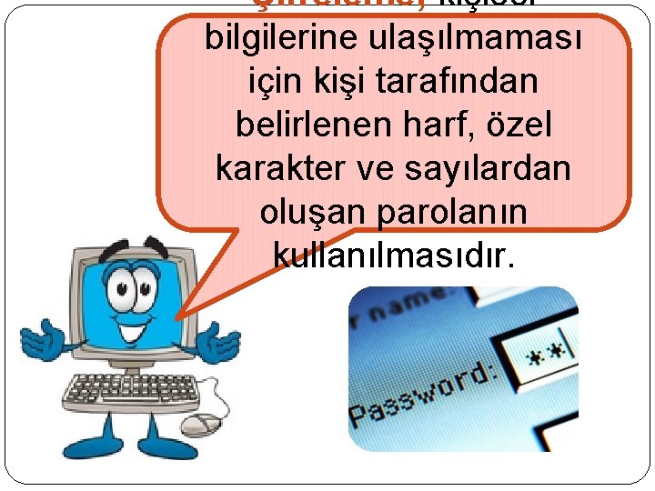 Şifreleme; kişisel bilgilerine ulaşılmaması için kişi tarafından belirlenen harf, özel karakter ve sayılardan oluşan