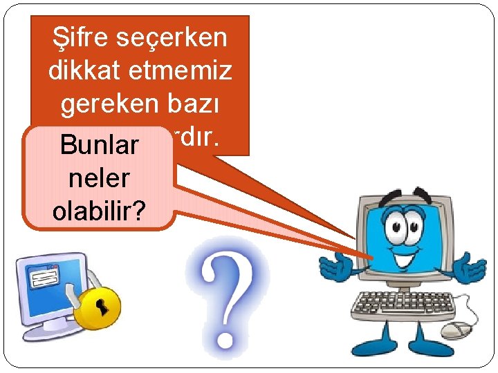 Şifre seçerken dikkat etmemiz gereken bazı şeyler vardır. Bunlar neler olabilir? 