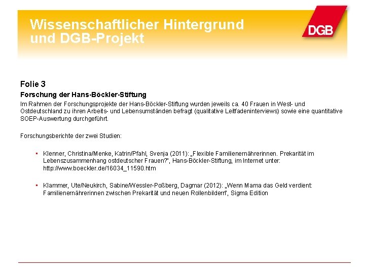 Wissenschaftlicher Hintergrund DGB-Projekt Folie 3 Forschung der Hans-Böckler-Stiftung Im Rahmen der Forschungsprojekte der Hans-Böckler-Stiftung