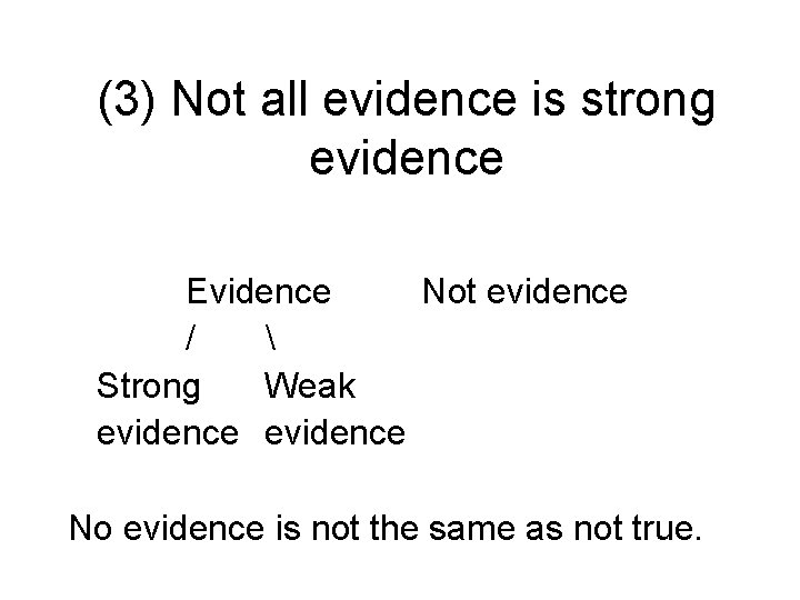 (3) Not all evidence is strong evidence Evidence Not evidence /  Strong Weak