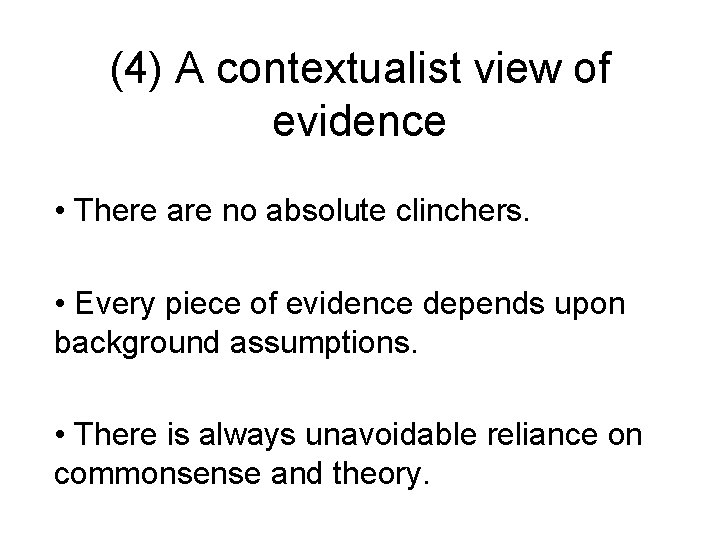 (4) A contextualist view of evidence • There are no absolute clinchers. • Every