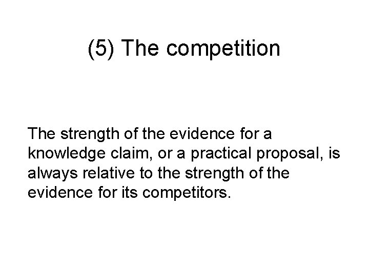 (5) The competition The strength of the evidence for a knowledge claim, or a