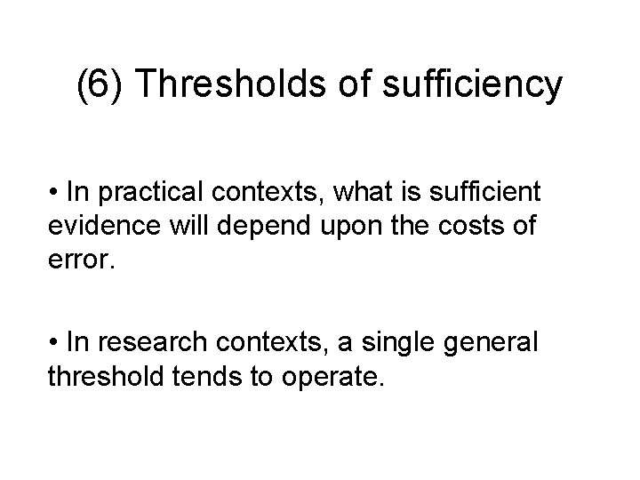 (6) Thresholds of sufficiency • In practical contexts, what is sufficient evidence will depend