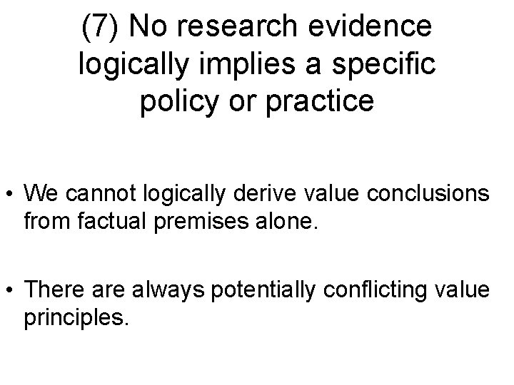 (7) No research evidence logically implies a specific policy or practice • We cannot