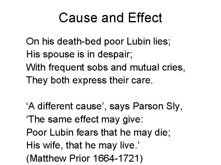 Cause and Effect On his death-bed poor Lubin lies; His spouse is in despair;