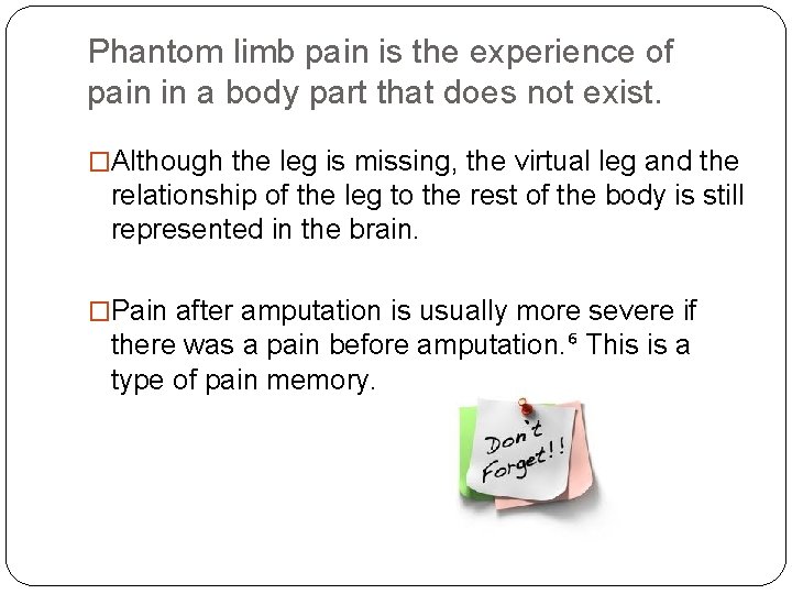 Phantom limb pain is the experience of pain in a body part that does