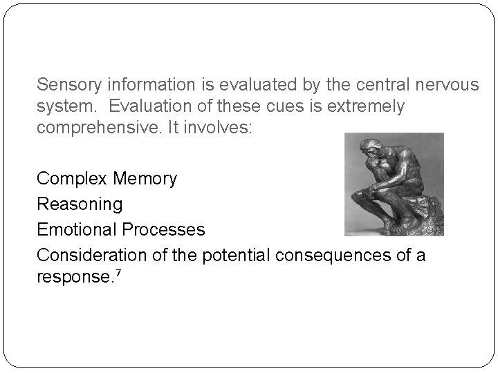 Sensory information is evaluated by the central nervous system. Evaluation of these cues is