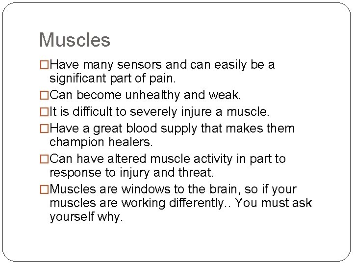 Muscles �Have many sensors and can easily be a significant part of pain. �Can