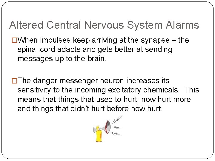 Altered Central Nervous System Alarms �When impulses keep arriving at the synapse – the