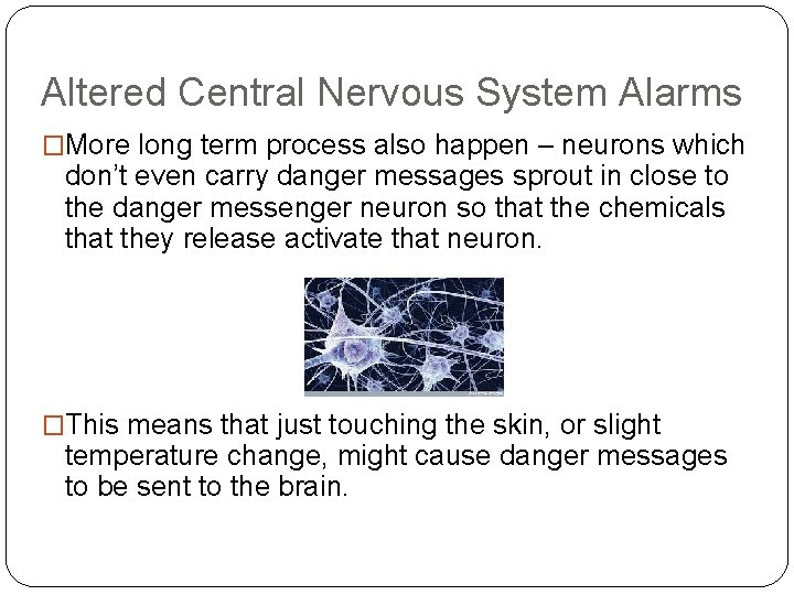 Altered Central Nervous System Alarms �More long term process also happen – neurons which