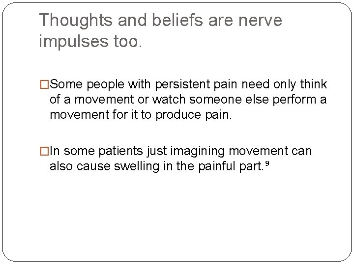 Thoughts and beliefs are nerve impulses too. �Some people with persistent pain need only