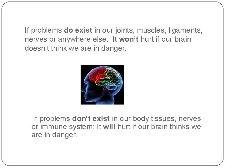 If problems do exist in our joints, muscles, ligaments, nerves or anywhere else: It