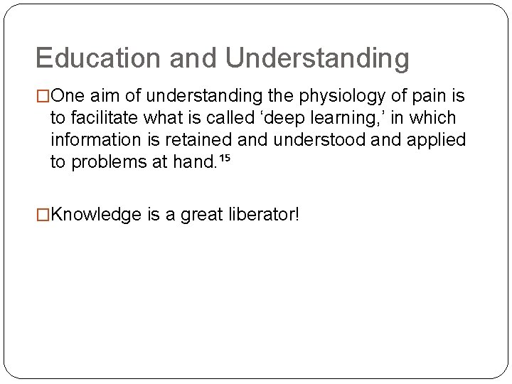 Education and Understanding �One aim of understanding the physiology of pain is to facilitate