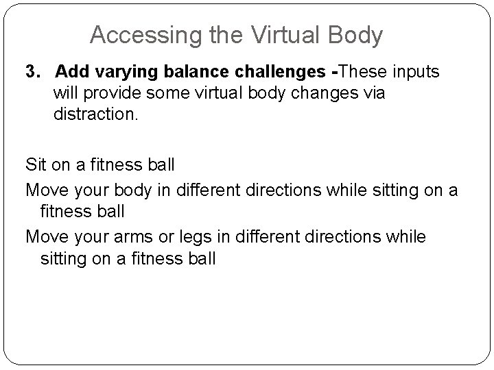 Accessing the Virtual Body 3. Add varying balance challenges -These inputs will provide some