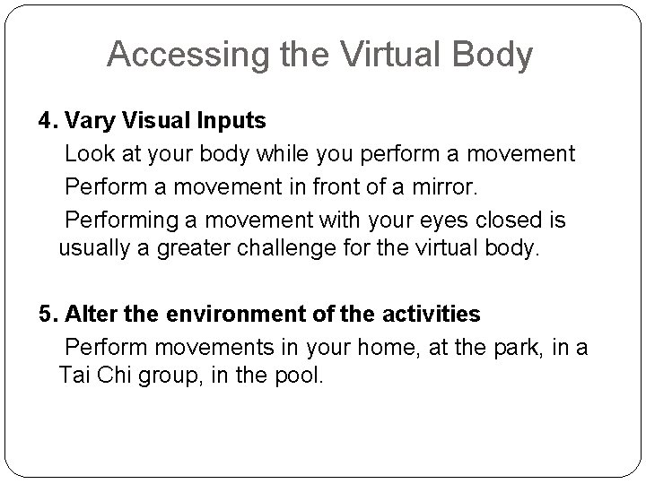 Accessing the Virtual Body 4. Vary Visual Inputs Look at your body while you