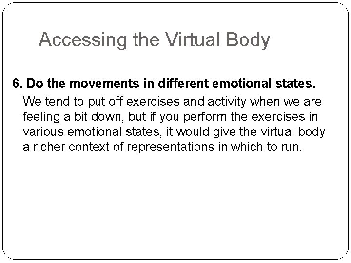 Accessing the Virtual Body 6. Do the movements in different emotional states. We tend