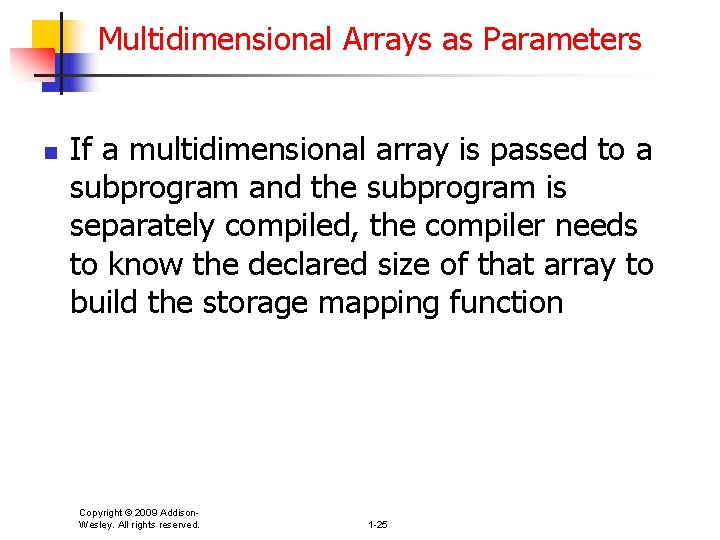 Multidimensional Arrays as Parameters n If a multidimensional array is passed to a subprogram