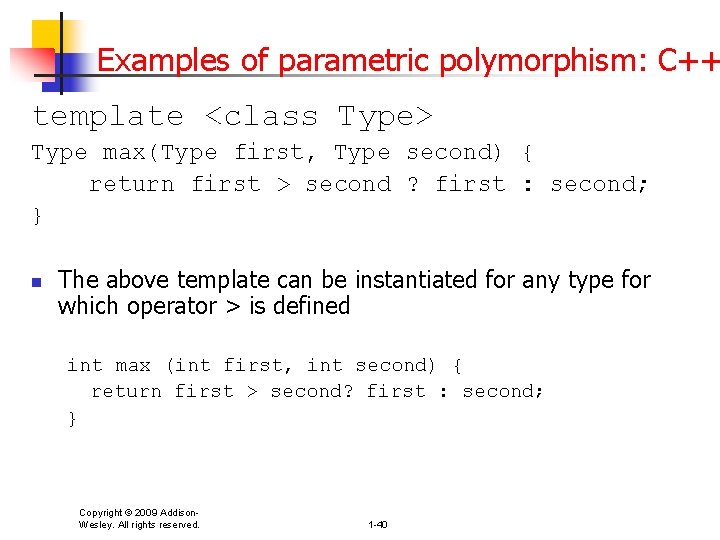 Examples of parametric polymorphism: C++ template <class Type> Type max(Type first, Type second) {