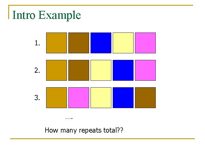 Intro Example 1. 2. 3. …. How many repeats total? ? 