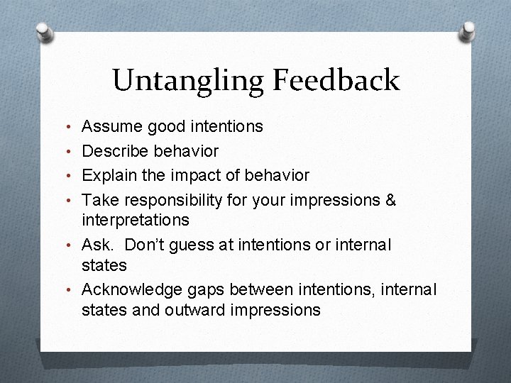 Untangling Feedback • Assume good intentions • Describe behavior • Explain the impact of