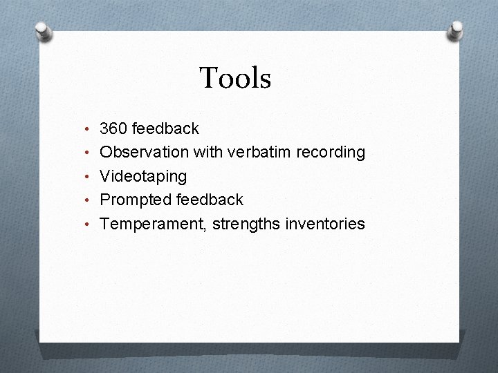 Tools • 360 feedback • Observation with verbatim recording • Videotaping • Prompted feedback