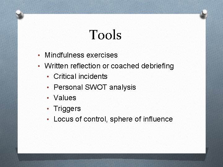 Tools • Mindfulness exercises • Written reflection or coached debriefing • Critical incidents •