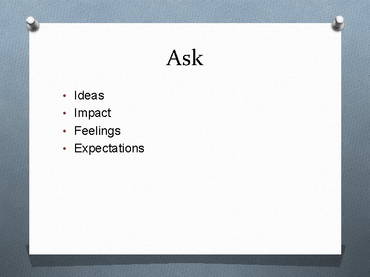 Ask • Ideas • Impact • Feelings • Expectations 