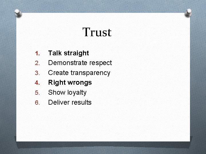 Trust 1. 2. 3. 4. 5. 6. Talk straight Demonstrate respect Create transparency Right