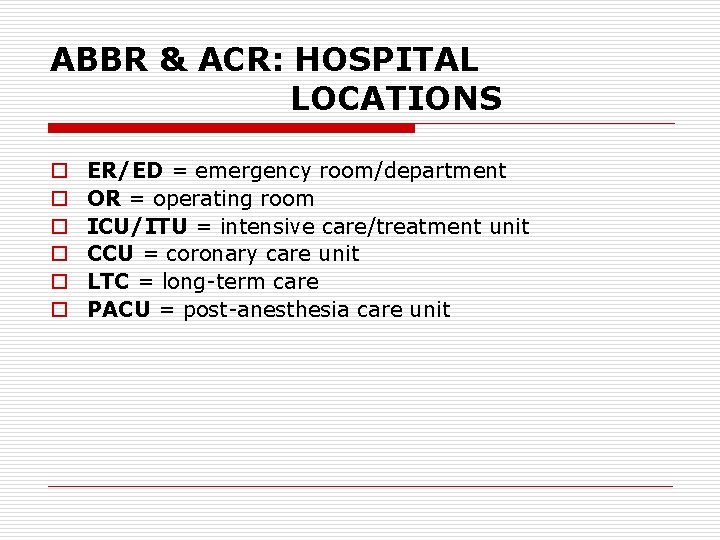 ABBR & ACR: HOSPITAL LOCATIONS o o o ER/ED = emergency room/department OR =