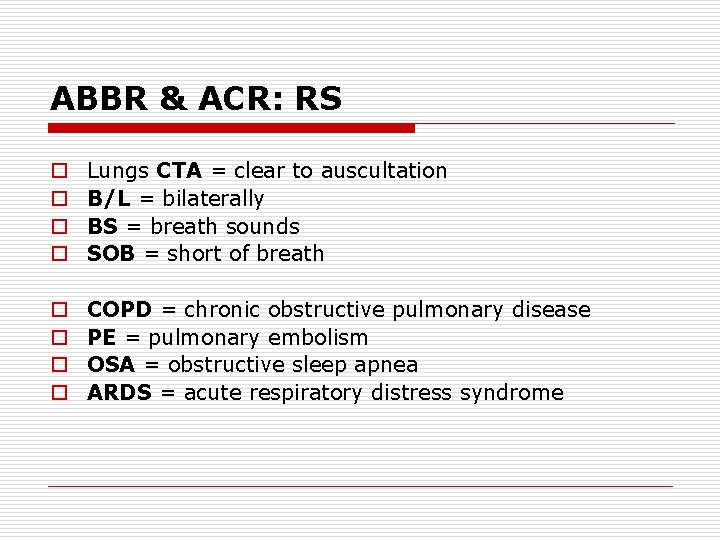 ABBR & ACR: RS o o Lungs CTA = clear to auscultation B/L =