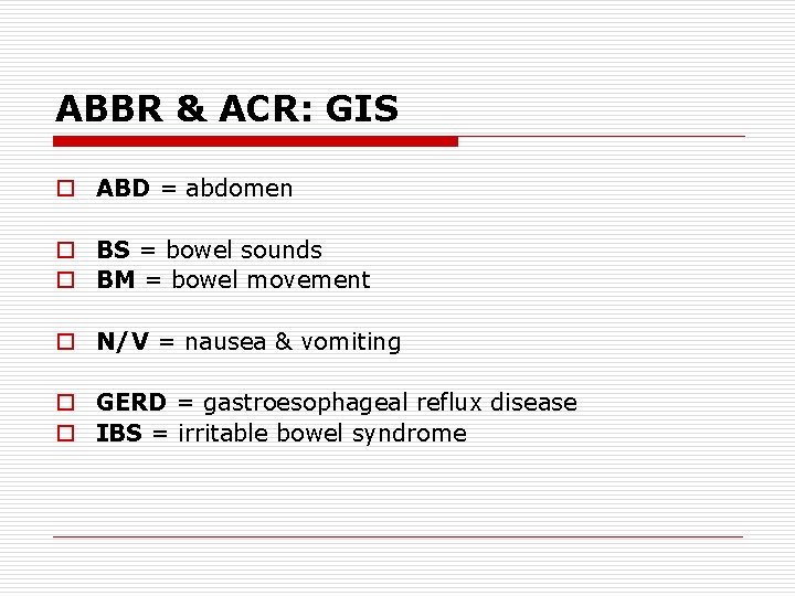 ABBR & ACR: GIS o ABD = abdomen o BS = bowel sounds o