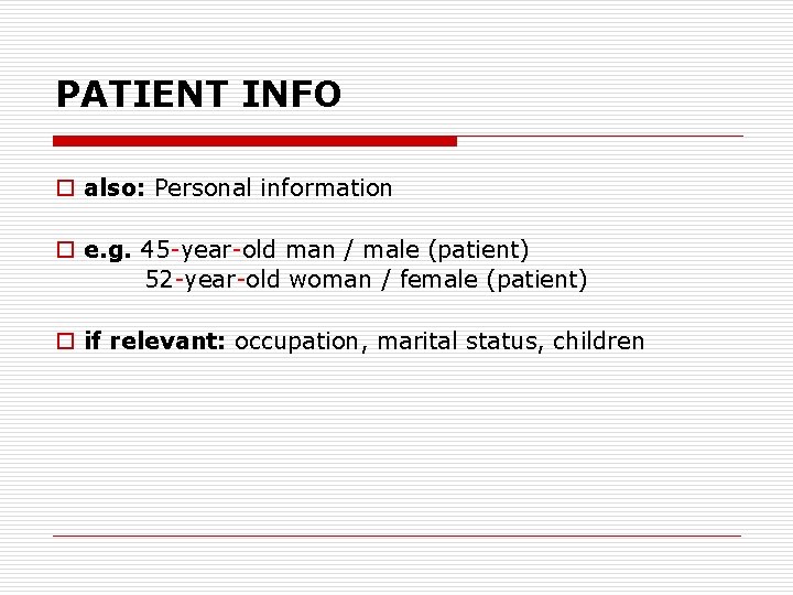 PATIENT INFO o also: Personal information o e. g. 45 -year-old man / male