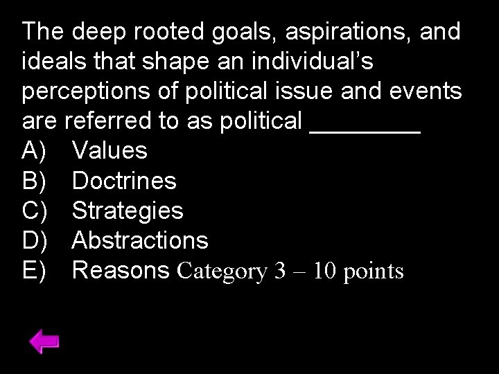 The deep rooted goals, aspirations, and ideals that shape an individual’s perceptions of political