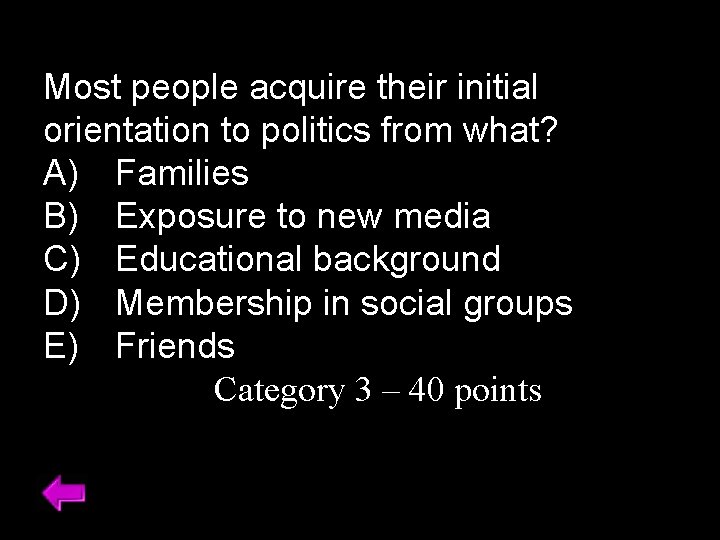 Most people acquire their initial orientation to politics from what? A) Families B) Exposure