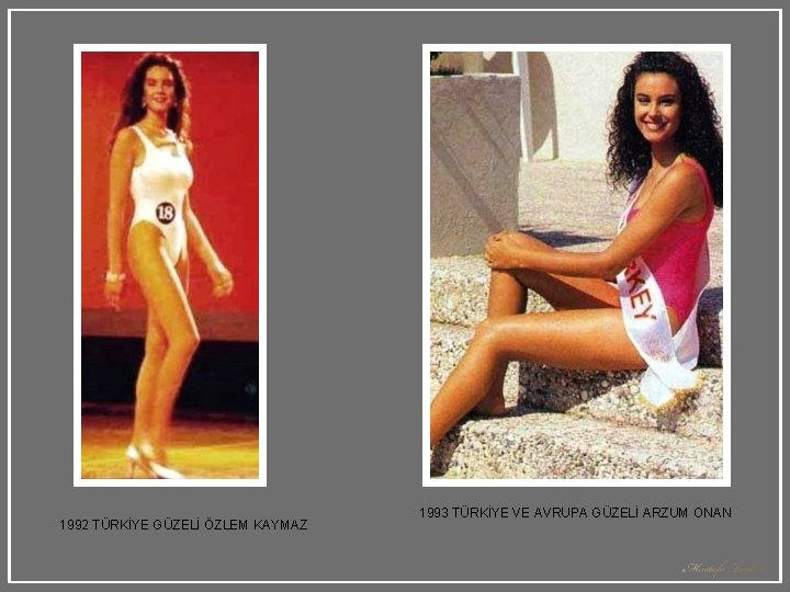 1992 TÜRKİYE GÜZELİ ÖZLEM KAYMAZ 1993 TÜRKİYE VE AVRUPA GÜZELİ ARZUM ONAN 1992 TÜRKİYE GÜZELİ ÖZLEM KAYMAZ 1993 TÜRKİYE VE AVRUPA GÜZELİ ARZUM ONAN