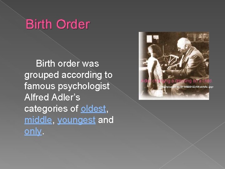 Birth Order Birth order was grouped according to famous psychologist Alfred Adler’s categories of