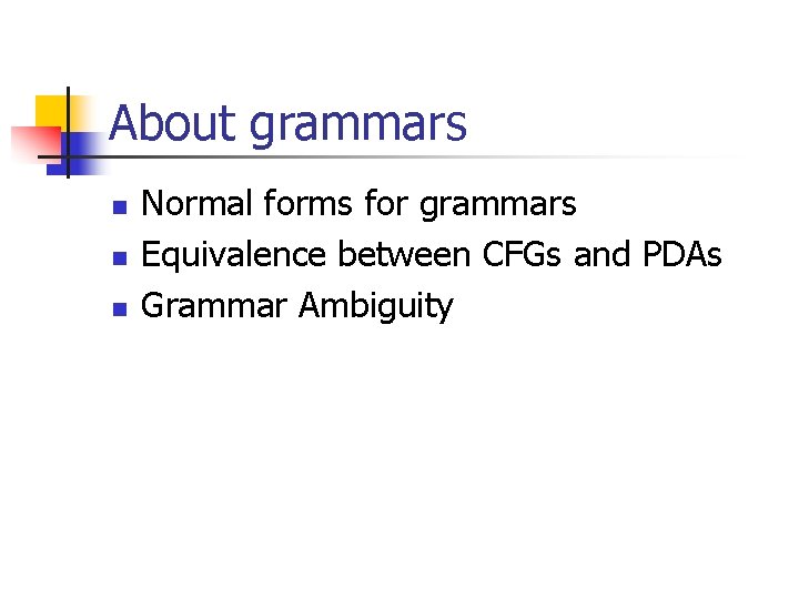 About grammars n n n Normal forms for grammars Equivalence between CFGs and PDAs