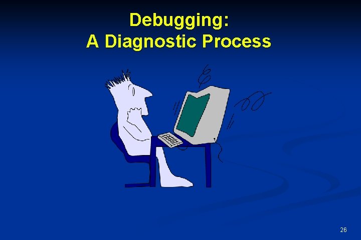 Debugging: A Diagnostic Process 26 