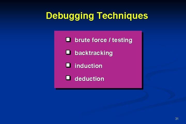 Debugging Techniques brute force / testing backtracking induction deduction 31 