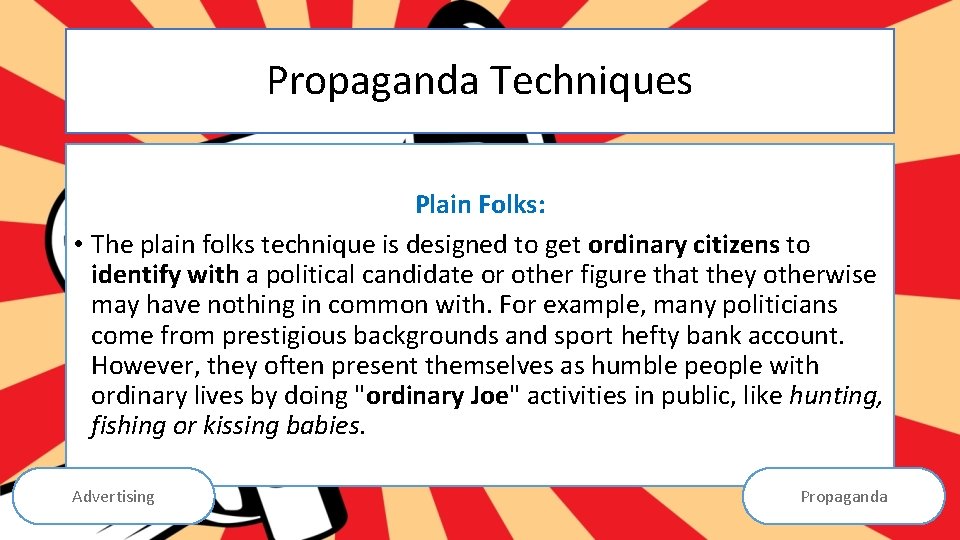 Propaganda Techniques Plain Folks: • The plain folks technique is designed to get ordinary