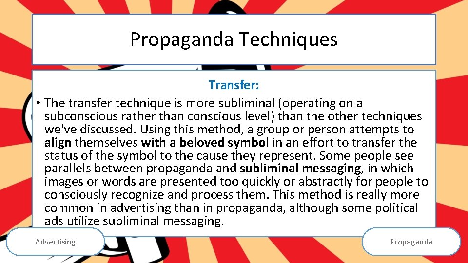 Propaganda Techniques Transfer: • The transfer technique is more subliminal (operating on a subconscious