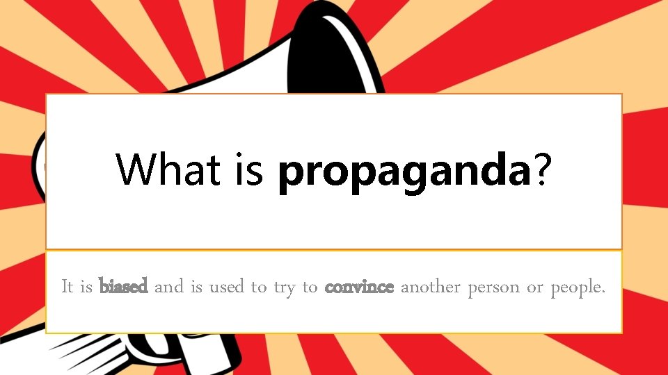 What is propaganda? It is biased and is used to try to convince another